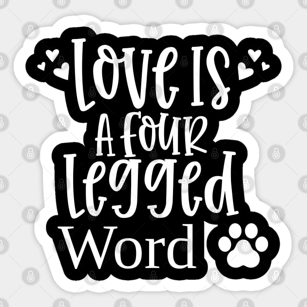 Love Is A Four Legged Word. Funny Dog Lover Design. Pawsome. Sticker by That Cheeky Tee